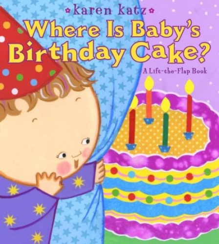 Where Is Baby's Birthday Cake?: A Lift-the-Flap Book [Board book] by Karen Katz
