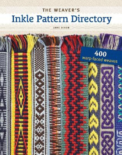 The Weaver's Inkle Pattern Directory: 400 Warp-Faced Weaves by Anne Dixon