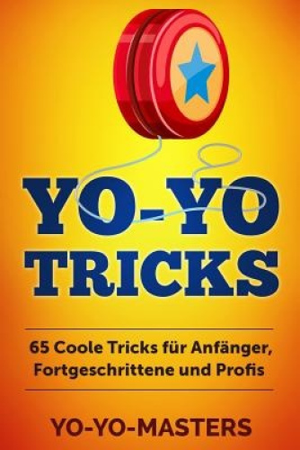 Yo-Yo Tricks: 65 coole Tricks für Anfänger, Fortgeschrittene und Profis [German]