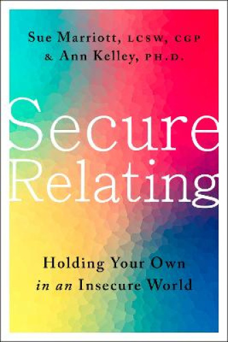 Secure Relating: Holding Your Own in an Insecure World by Kelley, Ann [Hardback]