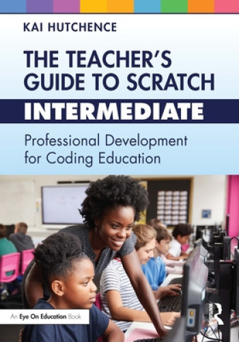 The Teacher’s Guide to Scratch – Intermediate: Professional Development for