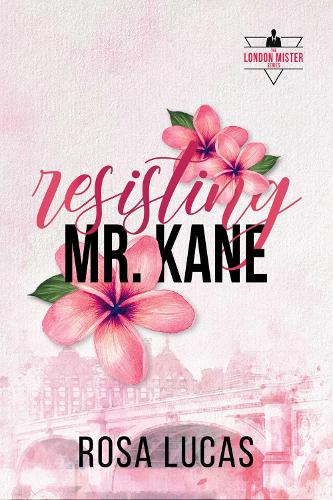 Resisting Mr. Kane, Volume 2 (London Mister Series The) by Rosa Lucas