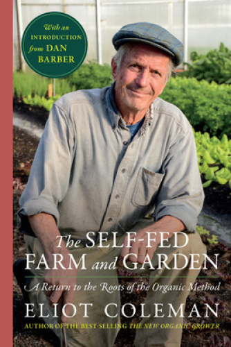 The Self-Fed Farm and Garden, : A Return to the Roots of the Organic Method